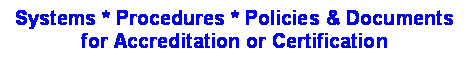 Text Box: Systems * Procedures * Policies & Documentsfor Accreditation or Certification