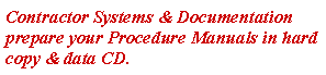 Text Box: Contractor Systems & Documentation prepare your Procedure Manuals in hard copy & data CD.